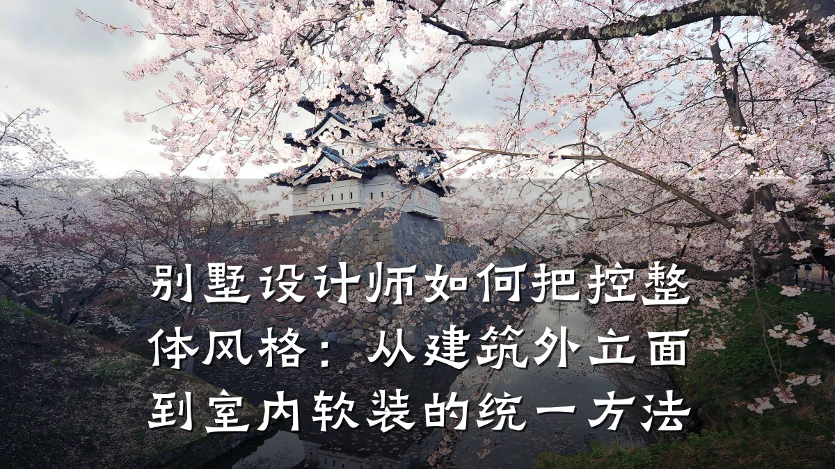 别墅设计师如何把控整体风格：从建筑外立面到室内软装的统一方法