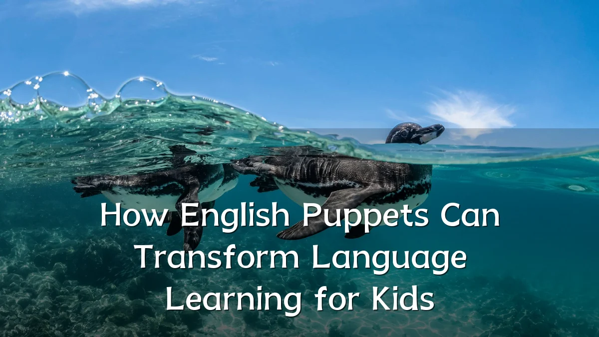 How English Puppets Can Transform Language Learning for Kids