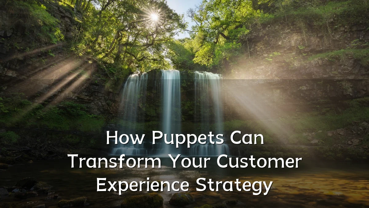 How Puppets Can Transform Your Customer Experience Strategy