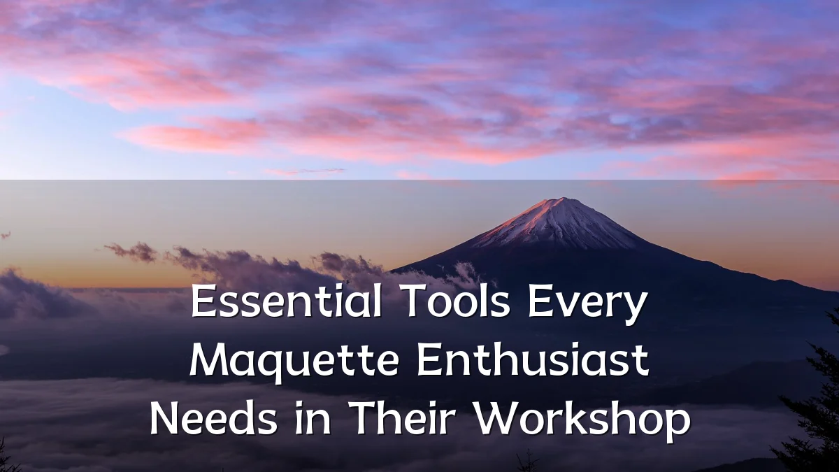 Essential Tools Every Maquette Enthusiast Needs in Their Workshop