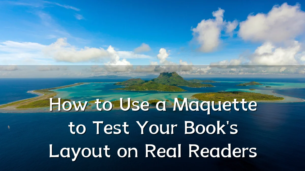 How to Use a Maquette to Test Your Book's Layout on Real Readers