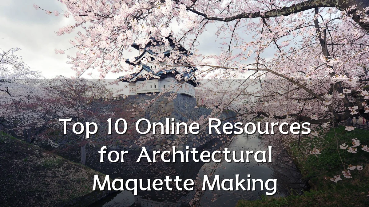 Top 10 Online Resources for Architectural Maquette Making