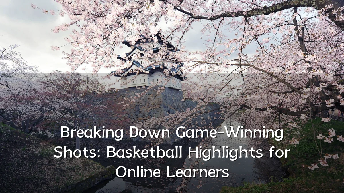 Breaking Down Game-Winning Shots: Basketball Highlights for Online Learners