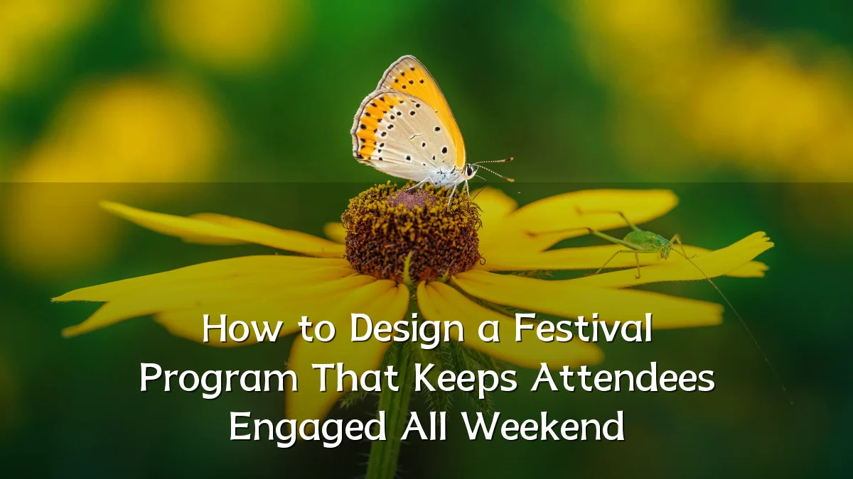 How to Design a Festival Program That Keeps Attendees Engaged All Weekend