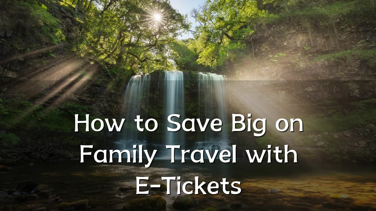 How to Save Big on Family Travel with E-Tickets