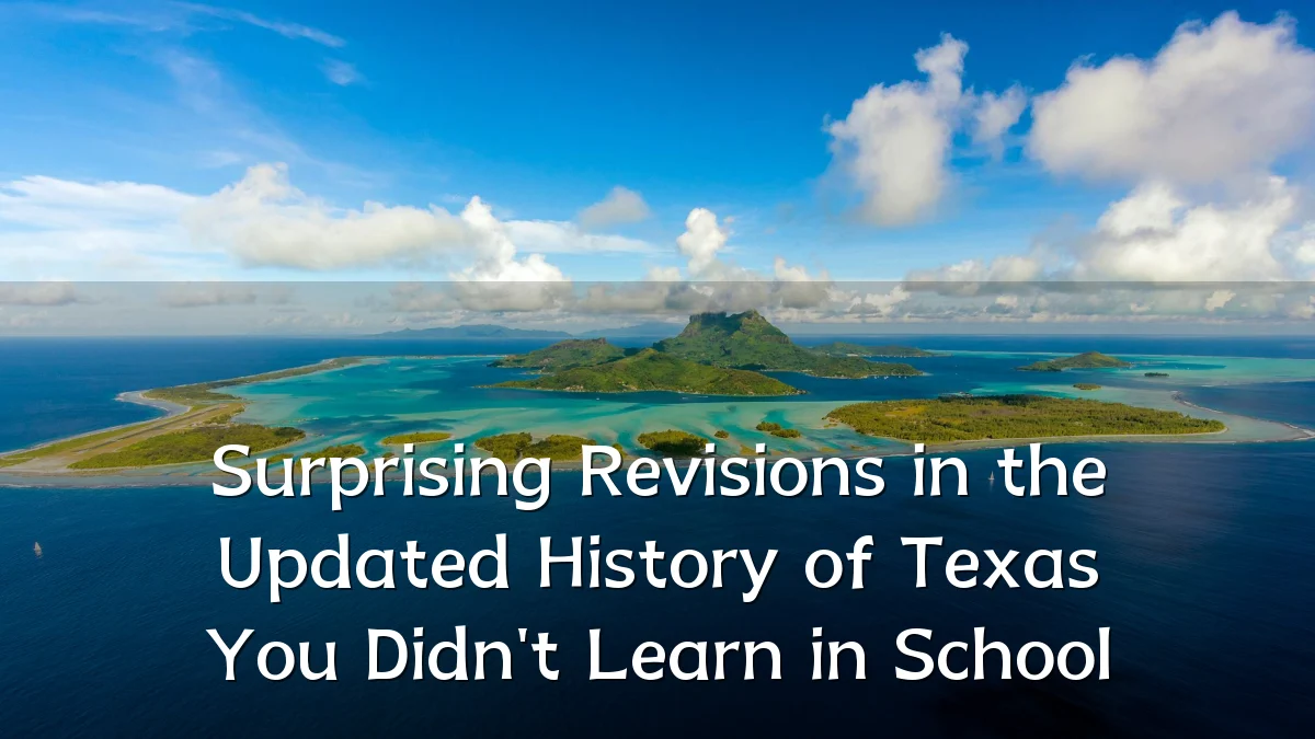 Surprising Revisions in the Updated History of Texas You Didn't Learn in School