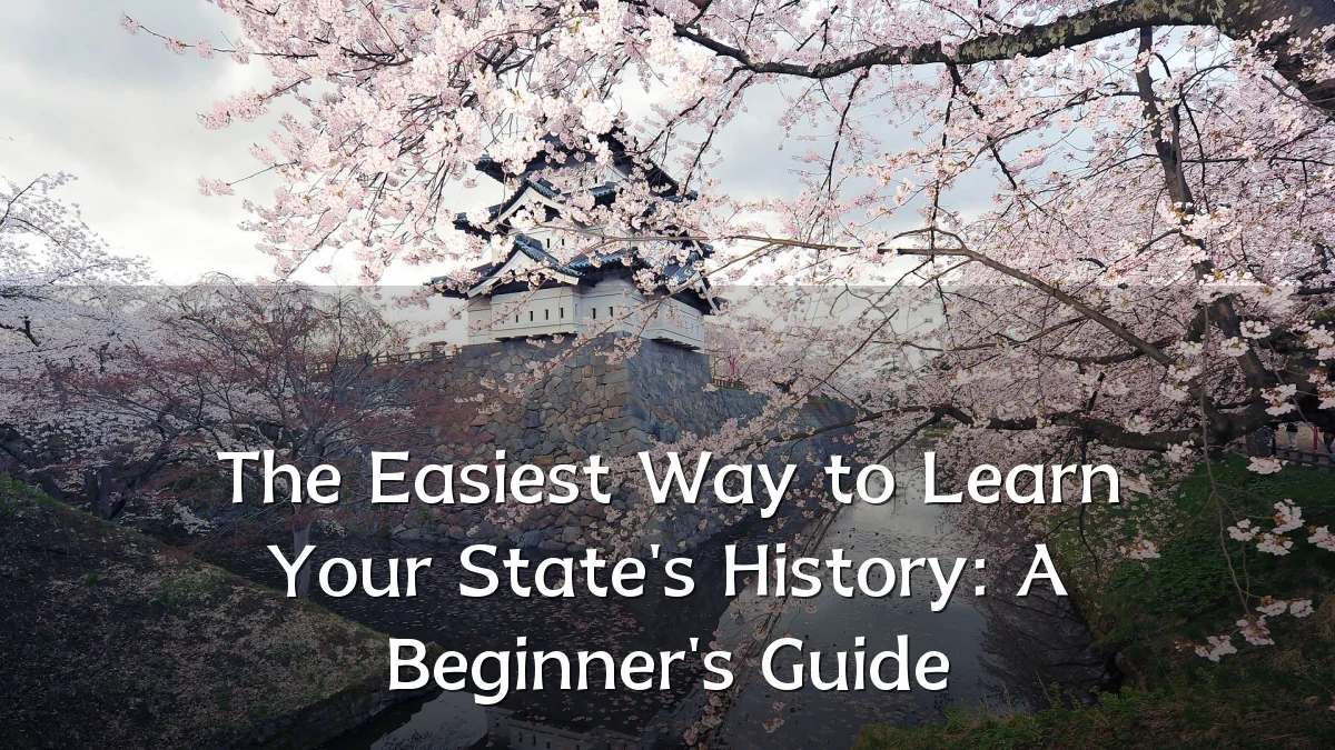 The Easiest Way to Learn Your State's History: A Beginner's Guide
