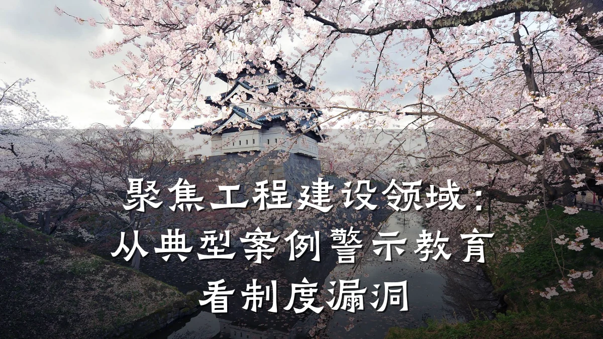 聚焦工程建设领域：从典型案例警示教育看制度漏洞